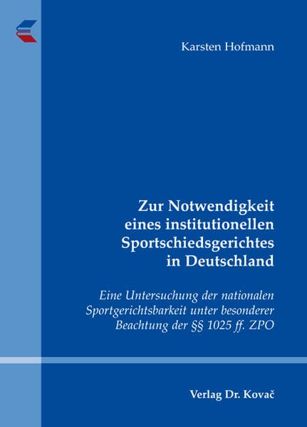 Zur Notwendigkeit eines institutionellen Sportschiedsgerichtes in Deutschland: Eine Untersuchung der nationalen Sportgerichtsbarkeit unter besonderer ... ff. ZPO (Sportrecht in Forschung und Praxis) Law
