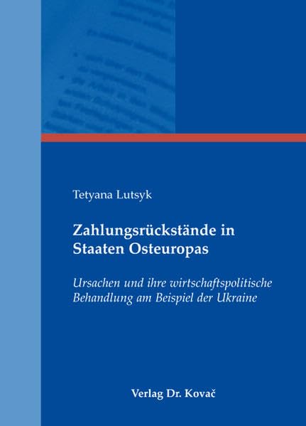 Zahlungsrückstände in Staaten Osteuropas: Ursachen und ihre wirtschaftspolitische Behandlung am Beispiel der Ukraine (Wirtschaftspolitik in Forschung und Praxis) Law