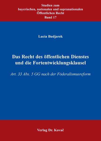 Das Recht des öffentlichen Dienstes und die Fortentwicklungsklausel: Art. 33 Abs. 5 GG nach der Föderalismusreform (Studien zum bayerischen, nationalen und supranationalen Öffentlichen Recht) Law