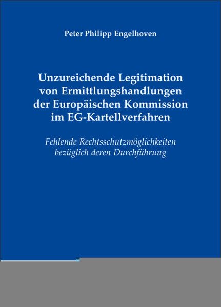 Unzureichende Legitimation von Ermittlungshandlungen der Europäischen Kommission im EG-Kartellverfahren: Fehlende Rechtsschutzmöglichkeiten bezüglich ... (Studien zum Völker- und Europarecht) Law