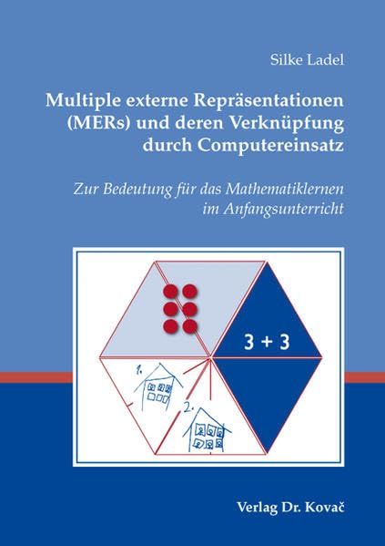 Multiple externe Repräsentationen (MERs) und deren Verknüpfung durch Computereinsatz: Zur Bedeutung für das Mathematiklernen im Anfangsunterricht (Didaktik in Forschung und Praxis) Education & Training
