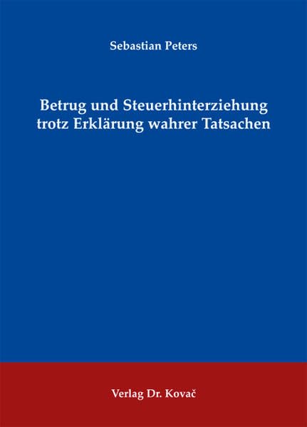 Betrug und Steuerhinterziehung trotz Erklärung wahrer Tatsachen (Strafrecht in Forschung und Praxis) Law