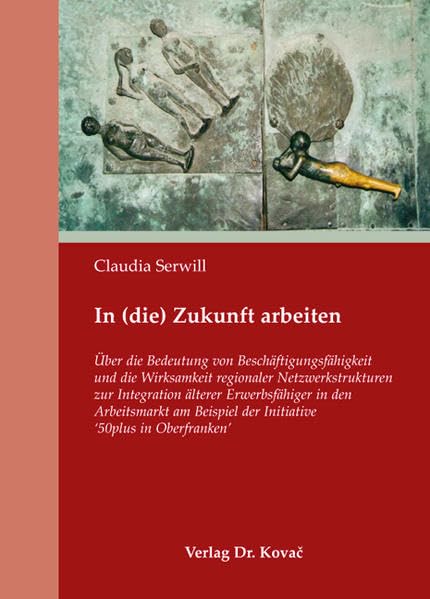 In (die) Zukunft arbeiten: Über die Bedeutung von Beschäftigungsfähigkeit und die Wirksamkeit regionaler Netzwerkstrukturen zur Integration älterer ... zur Berufs- und Professionsforschung) Books