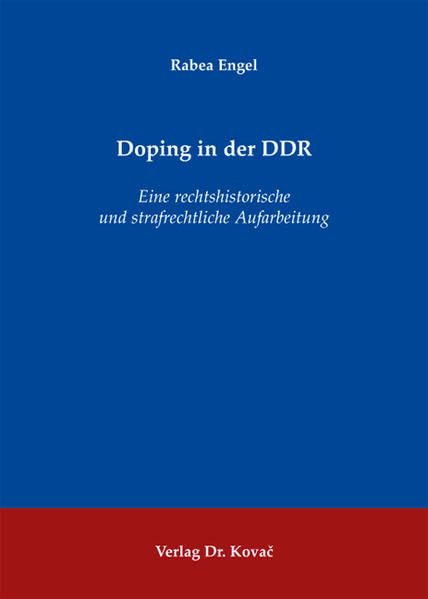Doping in der DDR: Eine rechtshistorische und strafrechtliche Aufarbeitung (Strafrecht in Forschung und Praxis) Law