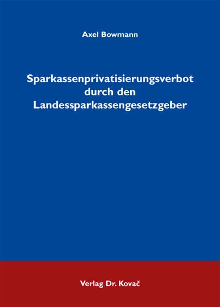 Sparkassenprivatisierungsverbot durch den Landessparkassengesetzgeber (Studien zur Rechtswissenschaft) Law