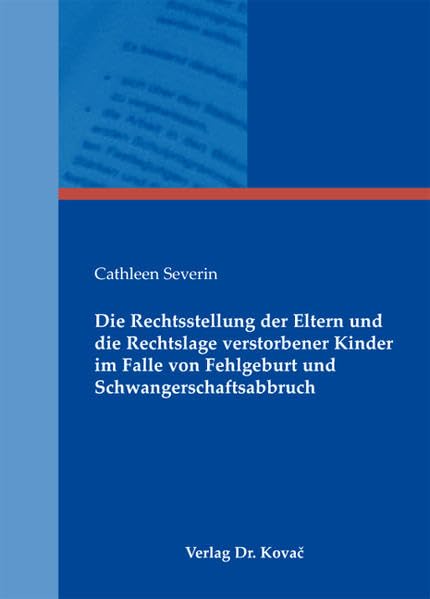 Die Rechtsstellung der Eltern und die Rechtslage verstorbener Kinder im Falle von Fehlgeburt und Schwangerschaftsabbruch (Medizinrecht in Forschung und Praxis) Law