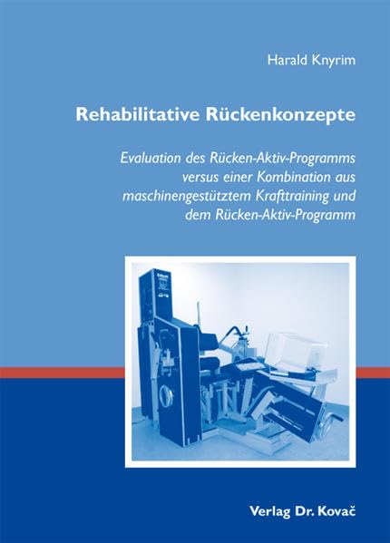 Rehabilitative Rückenkonzepte: Evaluation des Rücken-Aktiv-Programms versus einer Kombination aus maschinengestütztem Krafttraining und dem Rücken-Aktiv-Programm (Schriften zur Sportwissenschaft) Medicine
