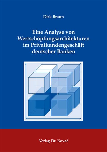 Eine Analyse von Wertschöpfungsarchitekturen im Privatkundengeschäft deutscher Banken (Strategisches Management) Law