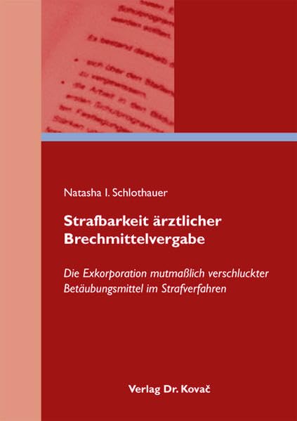 Strafbarkeit ärztlicher Brechmittelvergabe: Die Exkorporation mutmaßlich verschluckter Betäubungsmittel im Strafverfahren (Strafrecht in Forschung und Praxis) Law