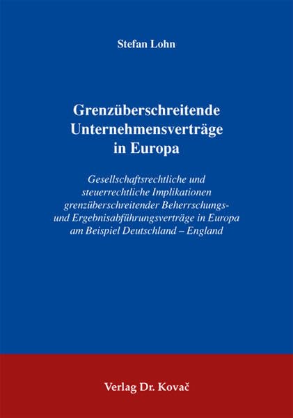 Grenzüberschreitende Unternehmensverträge in Europa: Gesellschaftsrechtliche und steuerrechtliche Implikationen grenzüberschreitender Beherrschungs- ... zum Handels- und Gesellschaftsrecht) Law