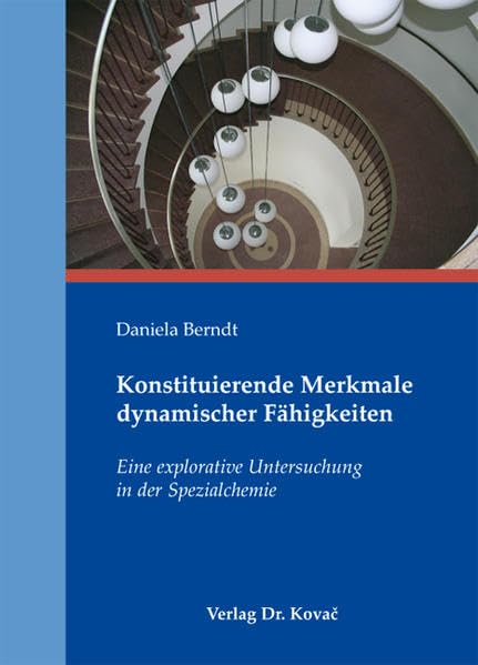 Konstituierende Merkmale dynamischer Fähigkeiten: Eine explorative Untersuchung in der Spezialchemie (Strategisches Management) Law