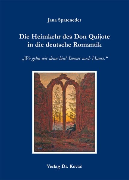 Die Heimkehr des Don Quijote in die deutsche Romantik: "Wo gehn wir denn hin? Immer nach Hause." (Studien zur Germanistik) Contemporary literature