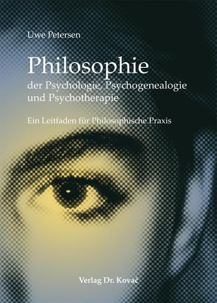 Philosophie der Psychologie, Psychogenealogie und Psychotherapie: Ein Leitfaden für Philosophische Praxis Philosophy