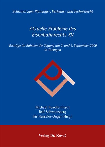 Aktuelle Probleme des Eisenbahnrechts XV: Vorträge im Rahmen der Tagung am 2. und 3. September 2009 in Tübingen (Planungs-, Verkehrs- und Technikrecht) Law