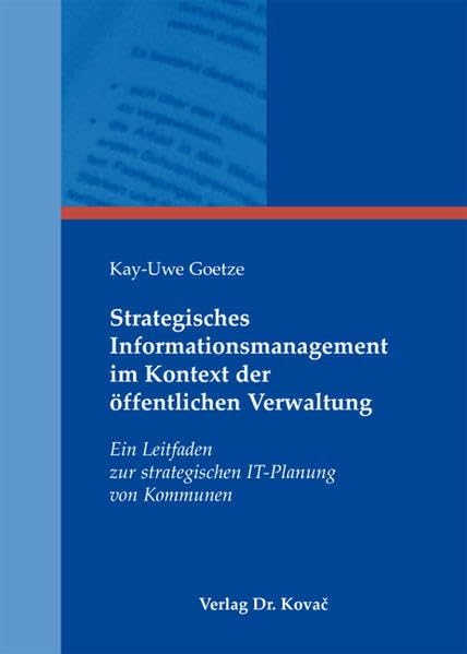 Strategisches Informationsmanagement im Kontext der öffentlichen Verwaltung: Ein Leitfaden zur strategischen IT-Planung von Kommunen (Strategisches Management) Law