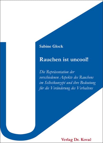 Rauchen ist uncool!: Die Repräsentation der verschiedenen Aspekte des Rauchens im Selbstkonzept und ihre Bedeutung für die Veränderung des Verhaltens (Schriften zur Sozialpsychologie) Psychology