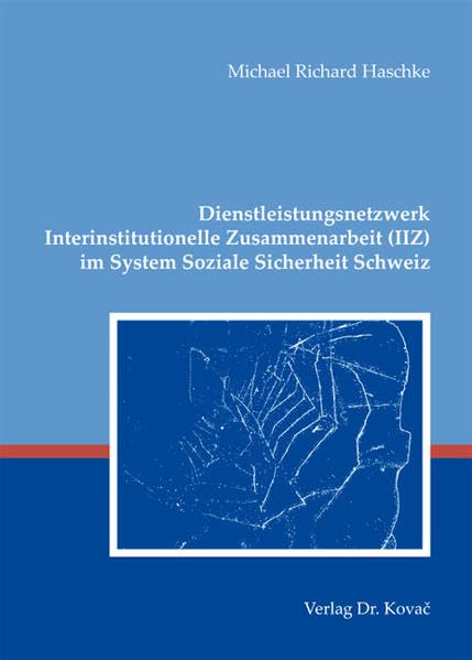 Dienstleistungsnetzwerk Interinstitutionelle Zusammenarbeit (IIZ) im System Soziale Sicherheit Schweiz (Schriftenreihe Innovatives Dienstleistungsmanagement) Law