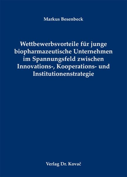 Wettbewerbsvorteile für junge biopharmazeutische Unternehmen im Spannungsfeld zwischen Innovations-, Kooperations- und Institutionenstrategie (Strategisches Management) Law