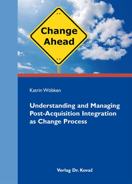 Understanding and Managing Post-Acquisition Integration as Change Process (Schriften zur Arbeits-, Betriebs- und Organisationspsychologie) Business & Technology