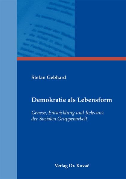 Demokratie als Lebensform: Genese, Entwicklung und Relevanz der Sozialen Gruppenarbeit (Schriftenreihe Erziehung - Unterricht - Bildung) Books