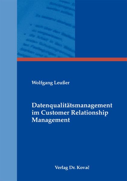 Datenqualitätsmanagement im Customer Relationship Management (Schriftenreihe Innovative Betriebswirtschaftliche Forschung und Praxis) - Leußer, Wolfgang book