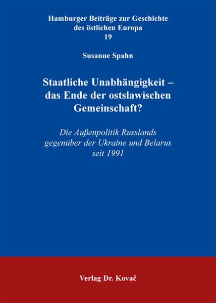 Staatliche Unabhängigkeit - das Ende der ostslawischen Gemeinschaft?: Die Außenpolitik Russlands gegenüber der Ukraine und Belarus seit 1991 ... Beiträge zur Geschichte des östlichen Europa) Politics & History
