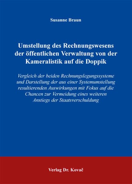 Umstellung des Rechnungswesens der öffentlichen Verwaltung von der Kameralistik auf die Doppik: Vergleich der beiden Rechnungslegungssysteme und ... Betrieblichen Rechnungswesen und Controlling) Law