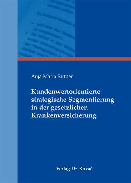 Kundenwertorientierte strategische Segmentierung in der gesetzlichen Krankenversicherung (Gesundheitsmanagement und Medizinökonomie) Law