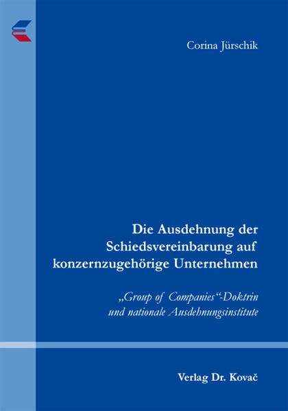 Die Ausdehnung der Schiedsvereinbarung auf konzernzugehörige Unternehmen: "Group of Companies"-Doktrin und nationale Ausdehnungsinstitute (Studien zum ... und Zivilprozessrecht sowie zum UN-Kaufrecht) Law