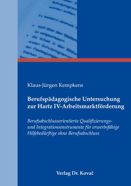 Berufspädagogische Untersuchung zur Hartz IV-Arbeitsmarktförderung: Berufsabschlussorientierte Qualifizierungs- und Integrationsinstrumente für ... Berufsabschluss (Studien zur Berufspädagogik) Politics & History