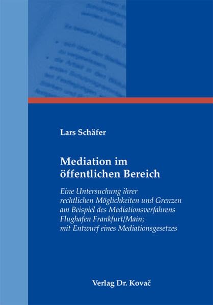 Mediation im öffentlichen Bereich: Eine Untersuchung ihrer rechtlichen Möglichkeiten und Grenzen am Beispiel des Mediationsverfahrens Flughafen ... Außergerichtliche Konfliktbeilegung) Law