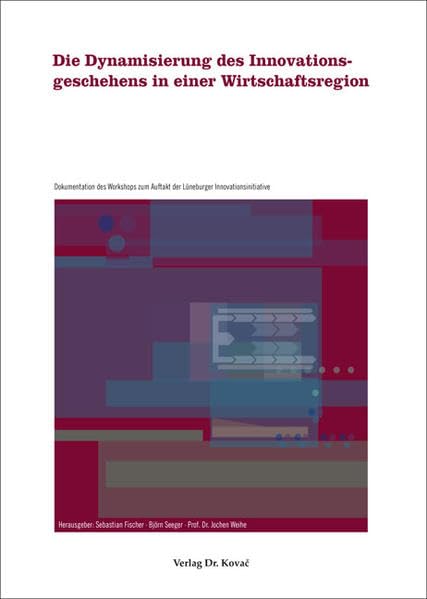Die Dynamisierung des Innovationsgeschehens in einer Wirtschaftsregion: Dokumentation des Workshops zum Auftakt der Lüneburger Innovationsinitiative ... Betriebswirtschaftliche Forschung und Praxis) Law
