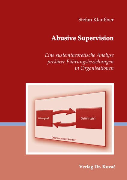 Abusive Supervision: Eine systemtheoretische Analyse prekärer Führungsbeziehungen in Organisationen (Schriften zur Arbeits-, Betriebs- und Organisationspsychologie) Business, Finance & Career
