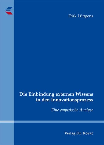 Die Einbindung externen Wissens in den Innovationsprozess: Eine empirische Analyse (Schriftenreihe Innovative Betriebswirtschaftliche Forschung und Praxis) Law