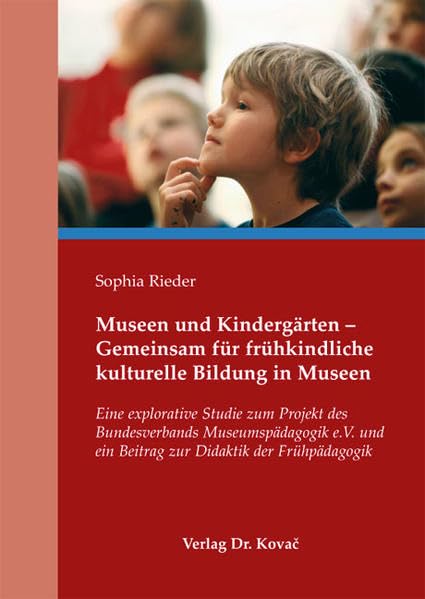Museen und Kindergärten - Gemeinsam für frühkindliche kulturelle Bildung in Museen: Eine explorative Studie zum Projekt des Bundesverbands ... (Frühpädagogik in Forschung und Praxis) Books