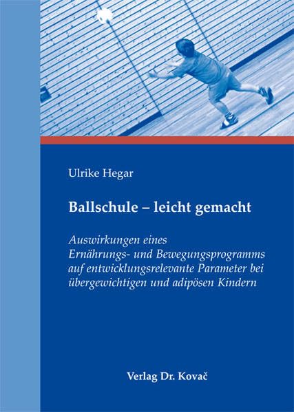 Ballschule - leicht gemacht: Auswirkungen eines Ernährungs- und Bewegungsprogramms auf entwicklungsrelevante Parameter bei übergewichtigen und adipösen Kindern (Schriften zur Sportwissenschaft) Medicine