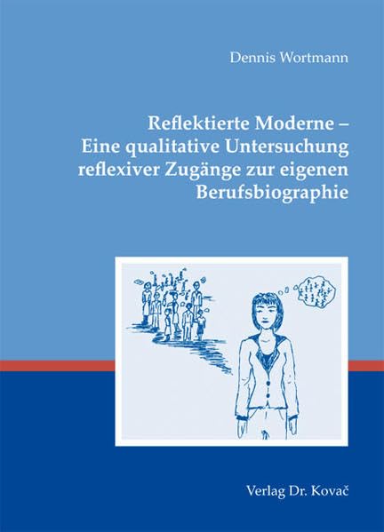 Reflektierte Moderne - Eine qualitative Untersuchung reflexiver Zugänge zur eigenen Berufsbiographie (SOCIALIA - Studienreihe Soziologische Forschungsergebnisse) Social Sciences