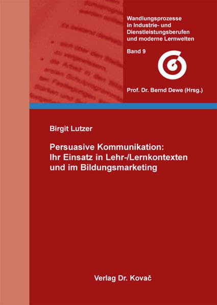 Persuasive Kommunikation: Ihr Einsatz in Lehr-/Lernkontexten und im Bildungsmarketing (Wandlungsprozesse in Industrie- und Dienstleistungsberufen und ... Martin-Luther-Universität Halle-Wittenberg) Books