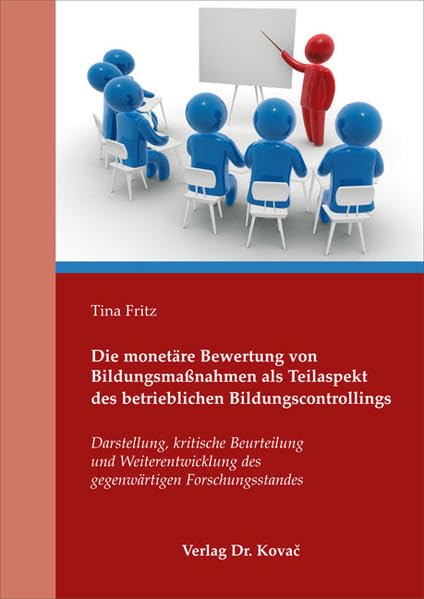 Die monetäre Bewertung von Bildungsmaßnahmen als Teilaspekt des betrieblichen Bildungscontrollings: Darstellung, kritische Beurteilung und ... Forschungsstandes (Personalwirtschaft) Law