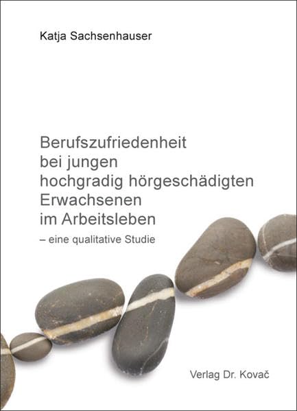Berufszufriedenheit bei jungen hochgradig hörgeschädigten Erwachsenen im Arbeitsleben: - eine qualitative Studie: 32 book