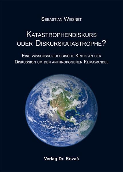 Katastrophendiskurs oder Diskurskatastrophe?: Eine wissenssoziologische Kritik an der Diskussion um den anthropogenen Klimawandel (SOCIALIA - Studienreihe Soziologische Forschungsergebnisse) Law