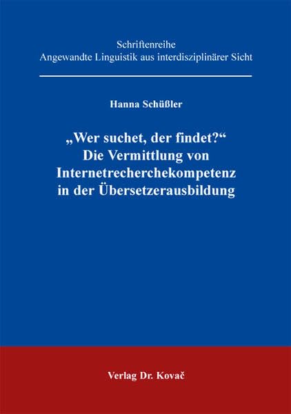 "Wer suchet, der findet?" - Die Vermittlung von Internetrecherchekompetenz in der Übersetzerausbildung (Angewandte Linguistik aus interdisziplinärer Sicht) Social Sciences