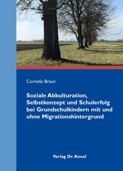 Soziale Akkulturation, Selbstkonzept und Schulerfolg bei Grundschulkindern mit und ohne Migrationshintergrund (Integrationspädagogik in Forschung und Praxis) Social Sciences