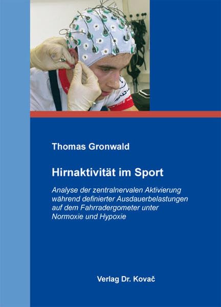 Hirnaktivität im Sport: Analyse der zentralnervalen Aktivierung während definierter Ausdauerbelastungen auf dem Fahrradergometer unter Normoxie und Hypoxie (Schriften zur Sportwissenschaft) Medicine
