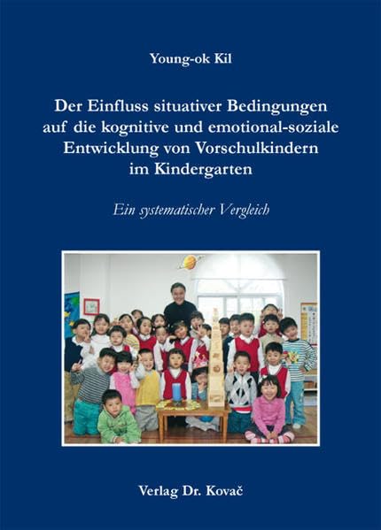 Der Einfluss situativer Bedingungen auf die kognitive und emotional-soziale Entwicklung von Vorschulkindern im Kindergarten: Ein systematischer Vergleich (Frühpädagogik in Forschung und Praxis) - Kil, Young-ok book