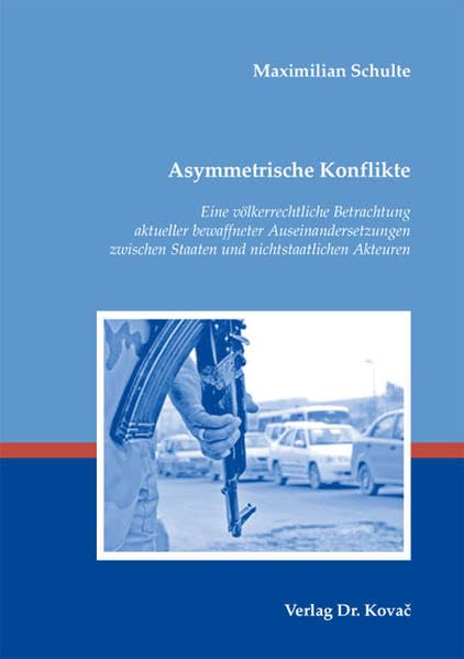 Asymmetrische Konflikte: Eine völkerrechtliche Betrachtung aktueller bewaffneter Auseinandersetzungen zwischen Staaten und nichtstaatlichen Akteuren (Studien zum Völker- und Europarecht) Law