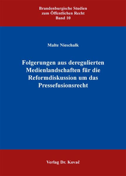 Folgerungen aus deregulierten Medienlandschaften für die Reformdiskussion um das Pressefusionsrecht (Brandenburgische Studien zum Öffentlichen Recht) Law