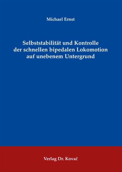 Selbststabilität und Kontrolle der schnellen bipedalen Lokomotion auf unebenem Untergrund (Schriftenreihe Naturwissenschaftliche Forschungsergebnisse) Natural Sciences
