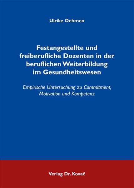 Festangestellte und freiberufliche Dozenten in der beruflichen Weiterbildung im Gesundheitswesen: Empirische Untersuchung zu Commitment, Motivation und Kompetenz (Studien zur Erwachsenenbildung) Books