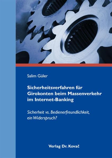 Sicherheitsverfahren für Girokonten beim Massenverkehr im Internet-Banking: Sicherheit vs. Bedienerfreundlichkeit, ein Widerspruch? (INTERNET - Praxis und Zukunftsanwendungen des Internets) Law